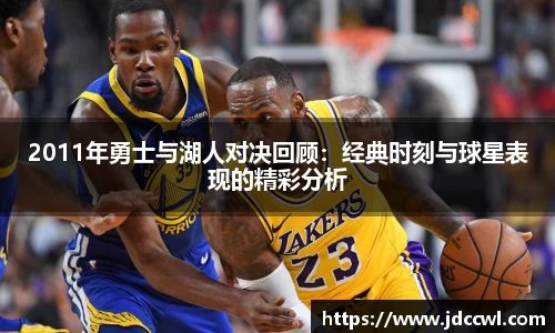 2011年勇士与湖人对决回顾：经典时刻与球星表现的精彩分析